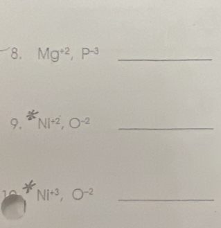 Mg^(+2), P^(-3) _ 
9. Nl^(+2), O^(-2) _ 
_ Ni^(+3), O^(-2)