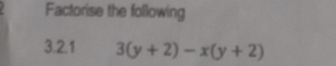 Factorise the following 
3.2.1 3(y+2)-x(y+2)