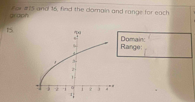 For approx 15 and 16, find the domain and range for each
graph
15.
Domain:
Range: