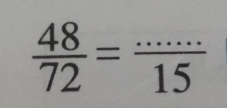  48/72 =frac .....frac ...15