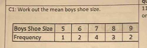 C1: Work out the mean boys shoe size. 
11 
or