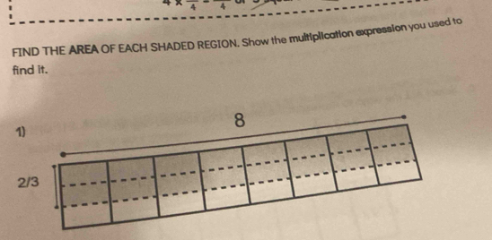 4* frac 4-frac 4
FIND THE AREA OF EACH SHADED REGION. Show the multiplication expression you used to 
find it. 
8 
1)
2/3