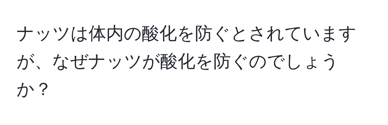 ナッツは体内の酸化を防ぐとされていますが、なぜナッツが酸化を防ぐのでしょうか？