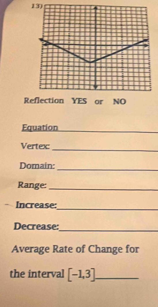 Reflection YES or NO 
Equation 
Vertex:_ 
Domain:_ 
Range:_ 
Increase:_ 
Decrease:_ 
Average Rate of Change for 
the interval [-1,3] _