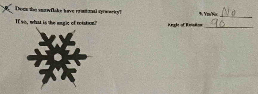 Does the snowflake have rotational symmetry? 
9. Yes/No_ 
If so, what is the angle of rotation? Angle of Rotation_