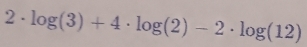 2· log (3)+4· log (2)-2· log (12)