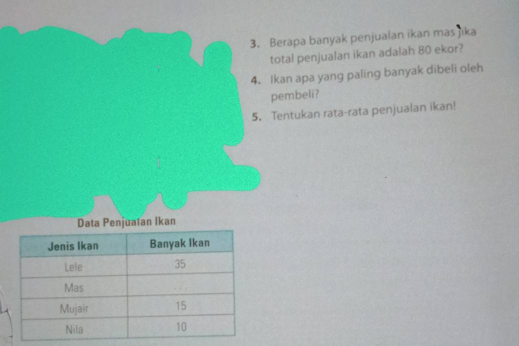 Berapa banyak penjualan ikan mas jika 
total penjualan ikan adalah 80 ekor? 
4. Ikan apa yang paling banyak dibeli oleh 
pembeli? 
5. Tentukan rata-rata penjualan ikan! 
an Ikan