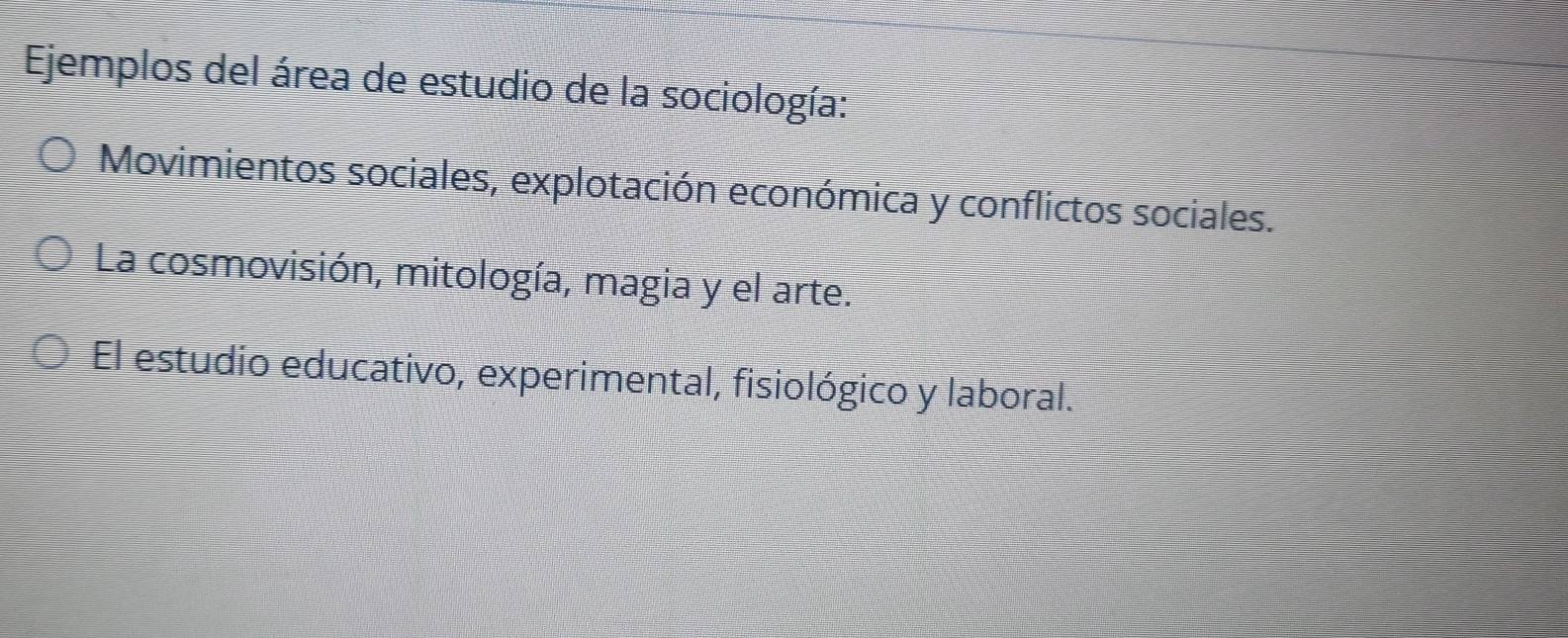 Ejemplos del área de estudio de la sociología:
Movimientos sociales, explotación económica y conflictos sociales.
La cosmovisión, mitología, magia y el arte.
El estudio educativo, experimental, fisiológico y laboral.