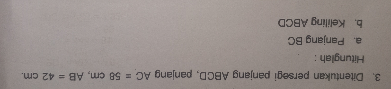 Ditentukan persegi panjang ABCD, panjang AC=58cm, AB=42cm. 
Hitunglah : 
a. Panjang BC
b. Keliling ABCD