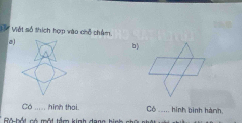 ể Viết số thích hợp vào chỗ chấm. 
a) 
b) 
Có_ hinh thoi. Có _hình bình hành. 
B b ố t có mộ t tấm kinh d an g h i n