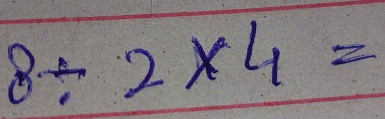 8/ 2* 4=