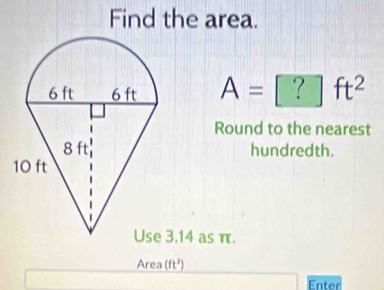 Find the area.
A=?ft^2
Round to the nearest 
hundredth.
3.14 as π. 
Area (ft^2)
Enter