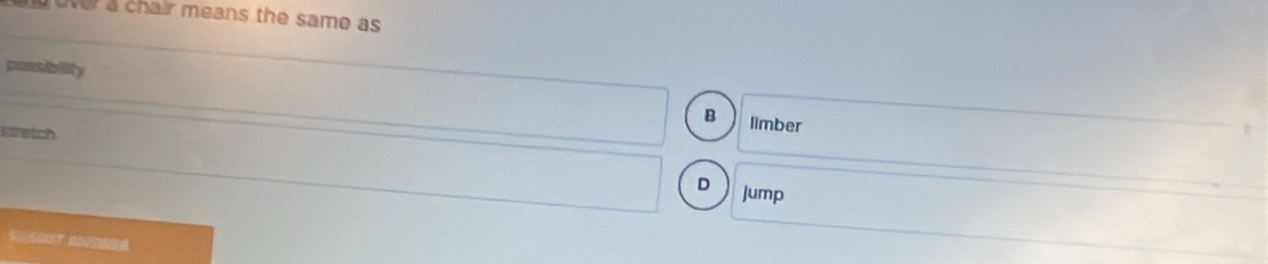 uver a chair means the same as
possibility
B limber
stretch
D Jump