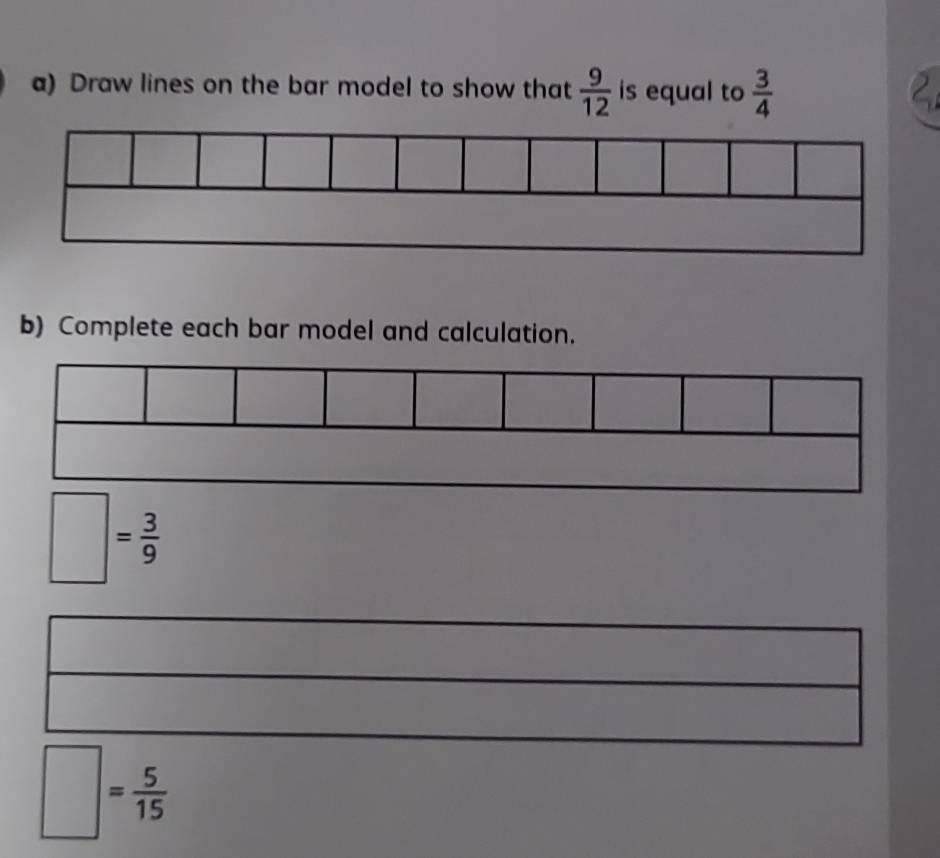 Draw lines on the bar model to show that  9/12  is equal to  3/4 
b) Complete each bar model and calculation.
□ = 3/9 
□ = 5/15 