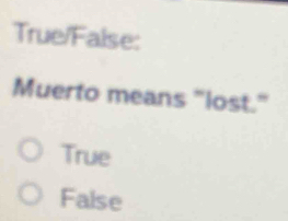 True/False:
Muerto means "lost."
True
False