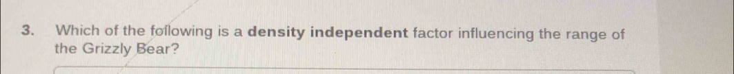 Which of the foílowing is a density independent factor influencing the range of 
the Grizzly Bear?