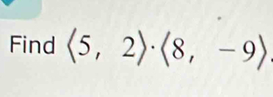 Find langle 5,2rangle · langle 8,-9rangle