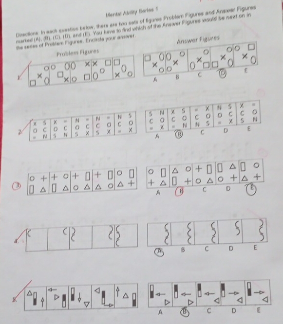 Mental Ability Series 1
Directions. In each question below, there are two sets of figures Problem Figures and Answer Figures
marked (A), (B), (C), (D), and (E). You have to find which of the Answer Figures would be next on in
the series of Problem Figures. Encircle your answe
Problem Figures
× ×
Y ×
d.
B C D E
8.
A