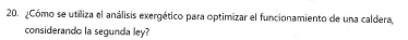 ¿Cómo se utiliza el análisis exergético para optimizar el funcionamiento de una caldera, 
considerando la segunda ley?