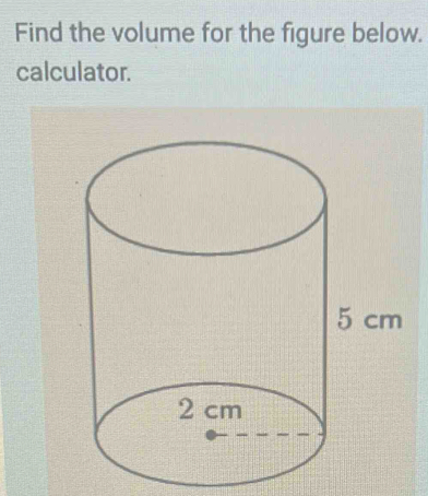 Find the volume for the figure below. 
calculator.