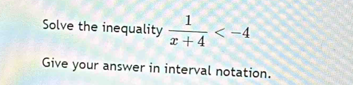 Solve the inequality  1/x+4 
Give your answer in interval notation.