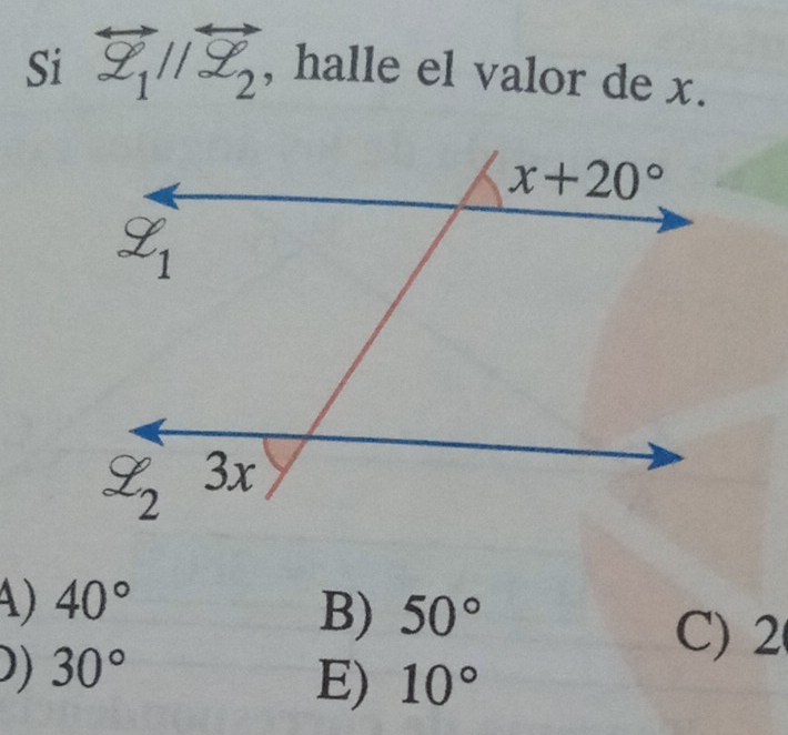 Si overleftrightarrow Z_1parallel overleftrightarrow Z_2 , halle el valor de x.
) 40°
B) 50°
D) 30°
C) 2
E) 10°