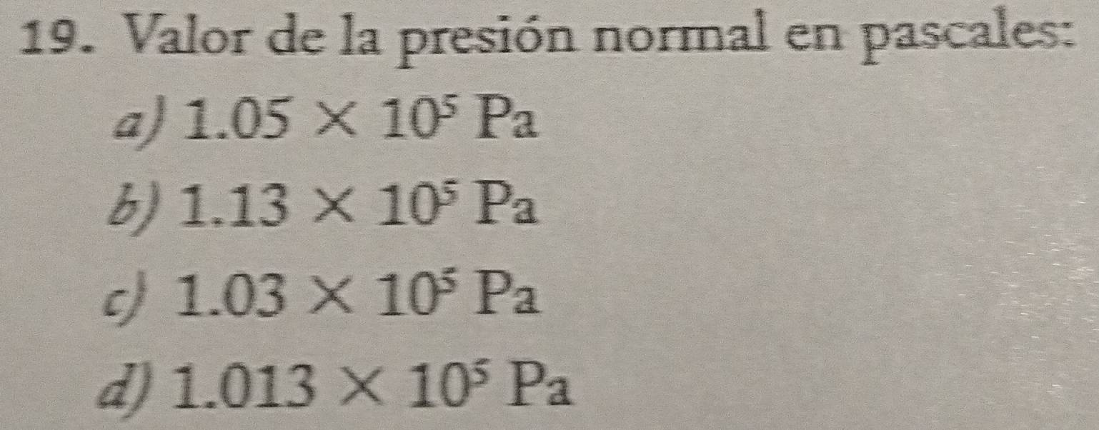 Resuelto:Valor de la presión normal en pascales: a) 1.05* 10^5Pa b) 1.13* 10 ^5Pa c) 1.03* 10^5Pa d)