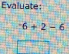 Evaluate:
^-6+2-6