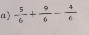  5/6 + 9/6 - 4/6 