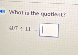 What is the quotient?
407/ 11=□