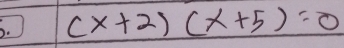 (x+2)(x+5)=0