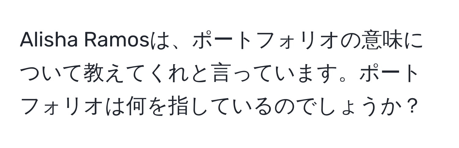 Alisha Ramosは、ポートフォリオの意味について教えてくれと言っています。ポートフォリオは何を指しているのでしょうか？