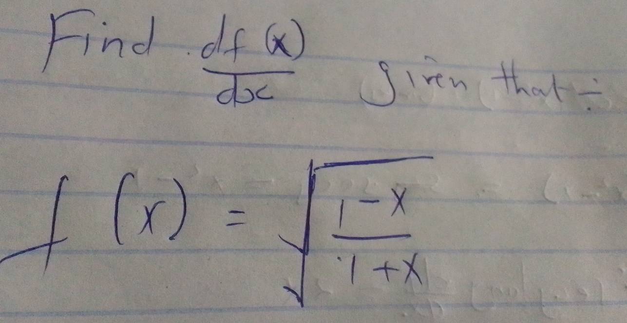 Find
 df(x)/dx 
Siem that
f(x)=sqrt(frac 1-x)1+x