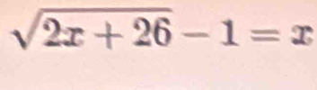 sqrt(2x+26)-1=x