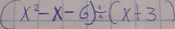 (x^2-x-6)/ (x+3)