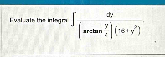 Evaluate the integral ∈t frac dy(arctan  y/4 )(16+y^2).