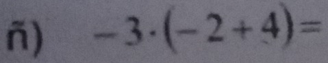 ñ) -3· (-2+4)=