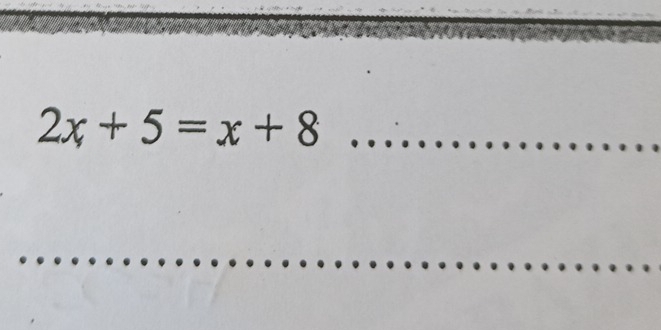 2x+5=x+8 _ 
_ 
_ 
_