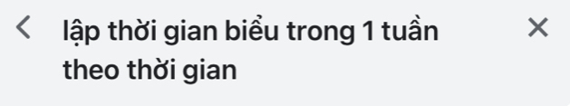 lập thời gian biểu trong 1 tuần X
theo thời gian