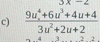 5x
c)  (9u^4+6u^3+4u+4)/3u^2+2u+2 
4 3 2 2