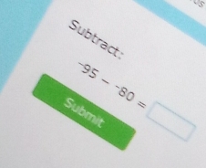 Subtract
-95--80=□
Submit