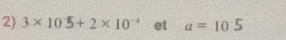 3* 10^-5+2* 10^(-4) et a=105