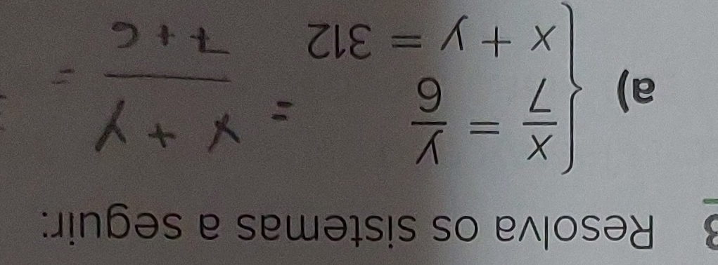 Resolva os sistemas a seguir: 
a) beginarrayl  x/7 = y/6 = (y+)/7+  x+y=312endarray.