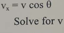 v_x=vcos θ
Solve for v