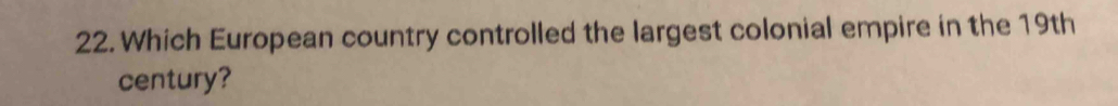 Which European country controlled the largest colonial empire in the 19th
century?