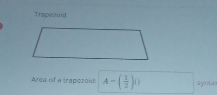 Trapezoid 
Area of a trapezoid: A=( 1/2 )() synta