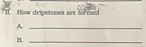 How dripstones are formed 
A._ 
B._