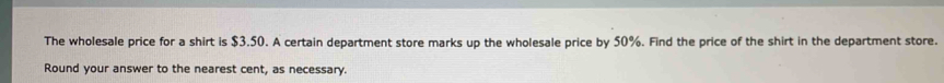 The wholesale price for a shirt is $3.50. A certain department store marks up the wholesale price by 50%. Find the price of the shirt in the department store. 
Round your answer to the nearest cent, as necessary.