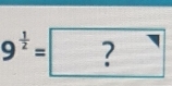 9^(frac 1)2= ?