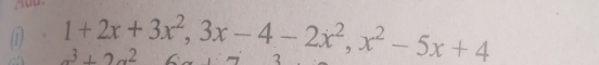 (1) 1+2x+3x^2, 3x-4-2x^2, x^2-5x+4 7
x^3+2x^2